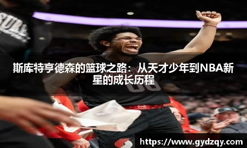 斯库特亨德森的篮球之路：从天才少年到NBA新星的成长历程