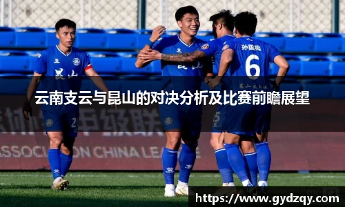 云南支云与昆山的对决分析及比赛前瞻展望