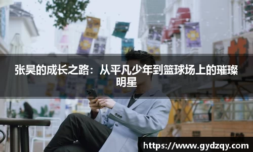 张昊的成长之路：从平凡少年到篮球场上的璀璨明星